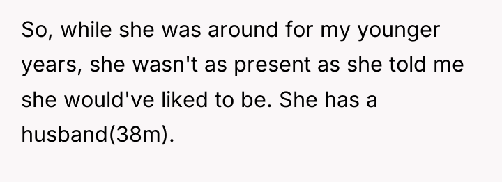 So, while she was around for my younger years, she...
