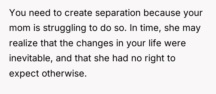 You need to create separation because your mom is struggling...