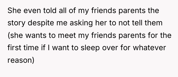 She even told all of my friends parents the story...