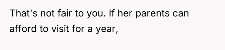 That's not fair to you. If her parents can afford...