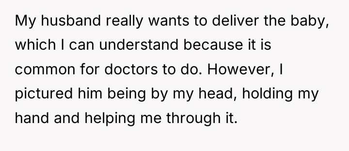My husband really wants to deliver the baby, which I...