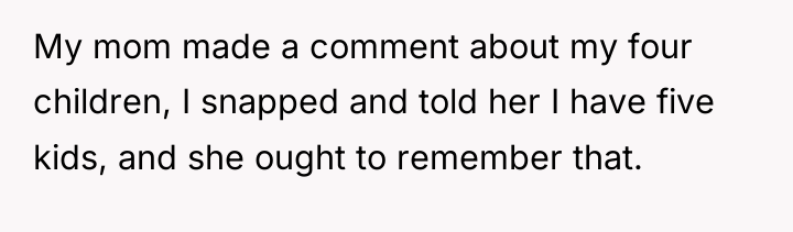 My mom made a comment about my four children, I...