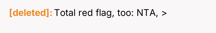 [deleted] Total red flag, too: NTA, >