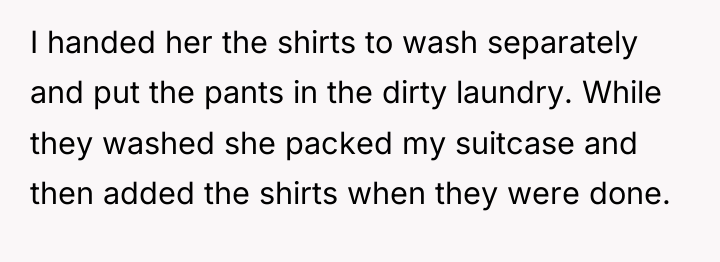 I handed her the shirts to wash separately and put...