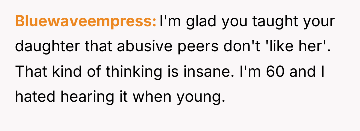 Bluewaveempress I'm glad you taught your daughter that abusive peers...