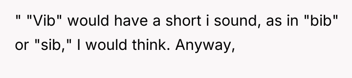 " "Vib" would have a short i sound, as in...