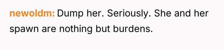 newoldm Dump her. Seriously. She and her spawn are nothing...