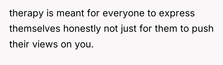 therapy is meant for everyone to express themselves honestly not...