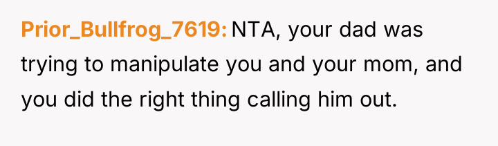 Prior_Bullfrog_7619 NTA, your dad was trying to manipulate you and...