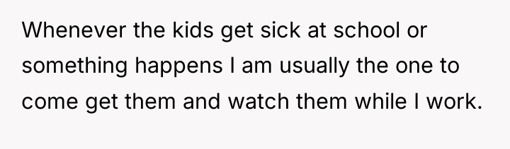 Whenever the kids get sick at school or something happens...