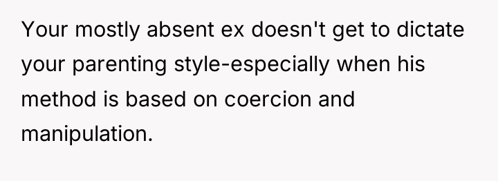 Your mostly absent ex doesn't get to dictate your parenting...