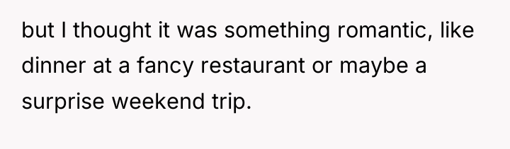but I thought it was something romantic, like dinner at...