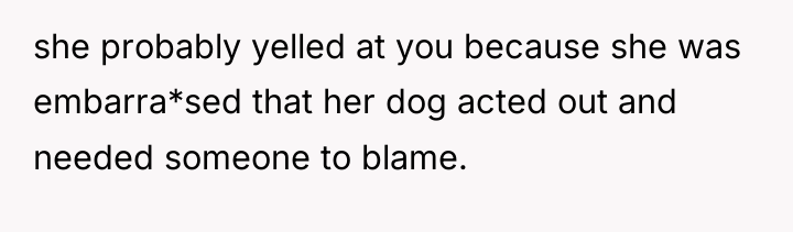 she probably yelled at you because she was embarra*sed that...