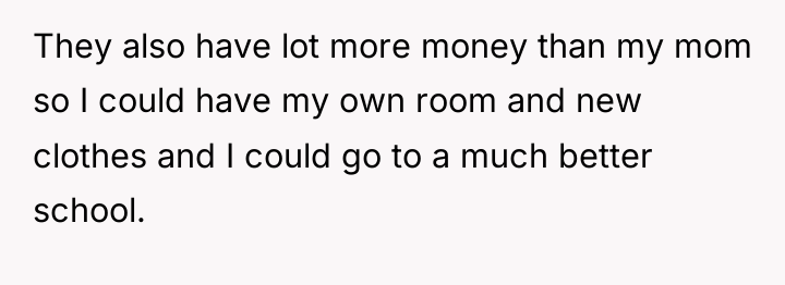 They also have lot more money than my mom so...