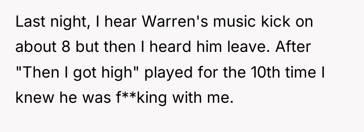 Last night, I hear Warren's music kick on about 8...
