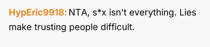 HypEric9918 NTA, s*x isn't everything. Lies make trusting people difficult.