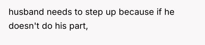 husband needs to step up because if he doesn't do...