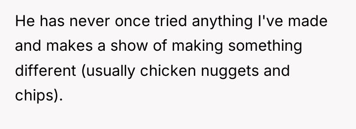 He has never once tried anything I've made and makes...