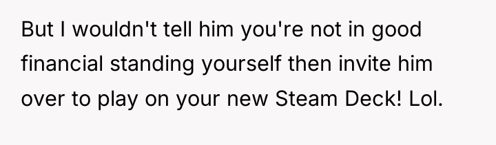 But I wouldn't tell him you're not in good financial...