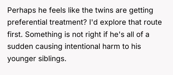 Perhaps he feels like the twins are getting preferential treatment?...