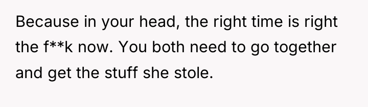 Because in your head, the right time is right the...