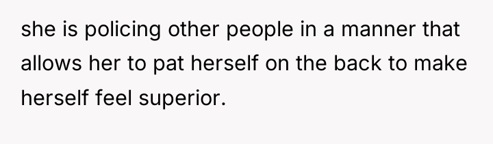 she is policing other people in a manner that allows...