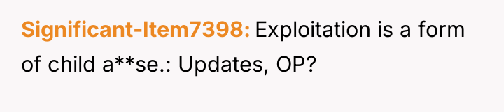 Significant-Item7398 Exploitation is a form of child a**se.: Updates, OP?