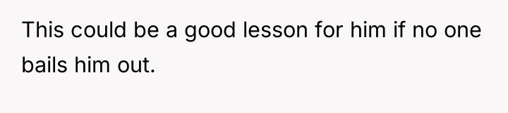 This could be a good lesson for him if no...