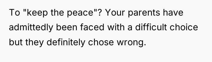 To "keep the peace"? Your parents have admittedly been faced...