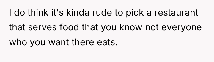 I do think it's kinda rude to pick a restaurant...