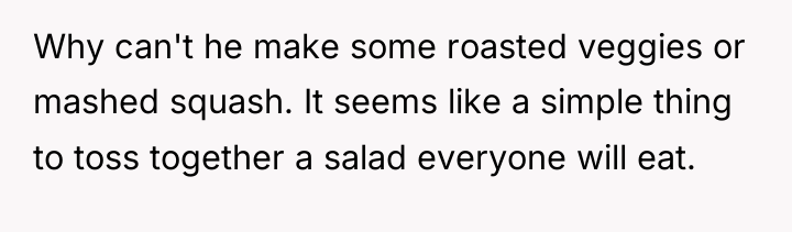 Why can't he make some roasted veggies or mashed squash....