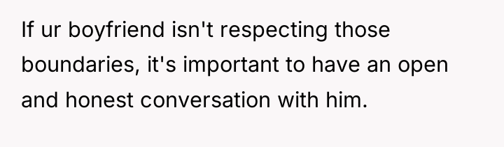 If ur boyfriend isn't respecting those boundaries, it's important to...