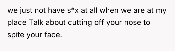 we just not have s*x at all when we are...