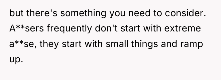 but there's something you need to consider. A**sers frequently don't...