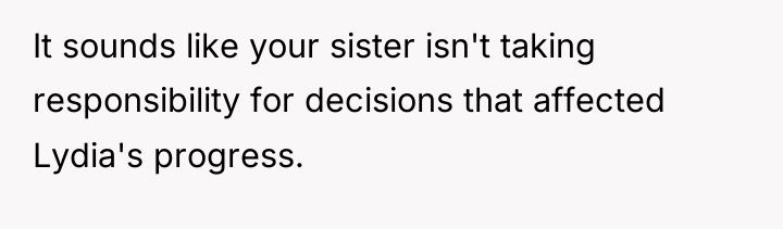 It sounds like your sister isn't taking responsibility for decisions...
