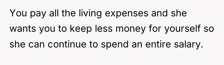 You pay all the living expenses and she wants you...