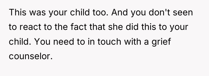 This was your child too. And you don't seen to...