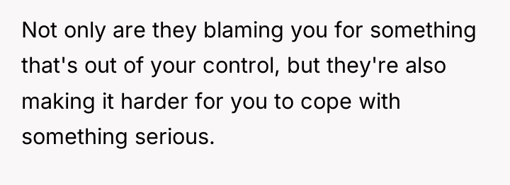 Not only are they blaming you for something that's out...