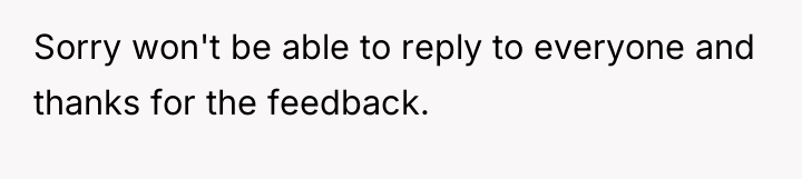 Sorry won't be able to reply to everyone and thanks...