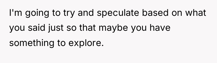 I'm going to try and speculate based on what you...
