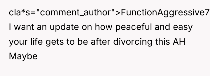 cla*s="comment_author">FunctionAggressive75: I want an update on how peaceful and easy...