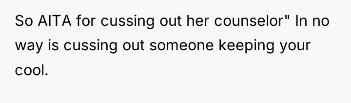So AITA for cussing out her counselor" In no way...