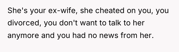 She's your ex-wife, she cheated on you, you divorced, you...