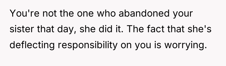 You're not the one who abandoned your sister that day,...