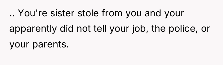 .. You're sister stole from you and your apparently did...