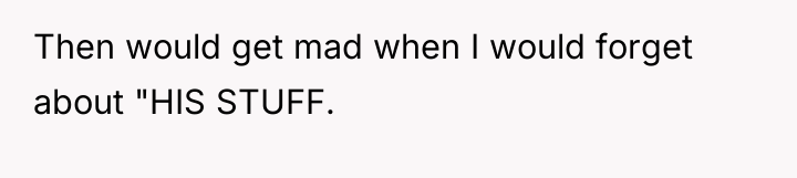 Then would get mad when I would forget about "HIS...