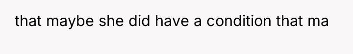 that maybe she did have a condition that ma
