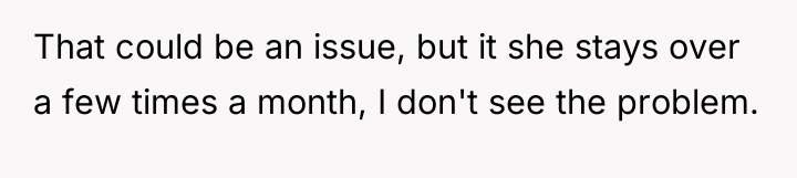 That could be an issue, but it she stays over...