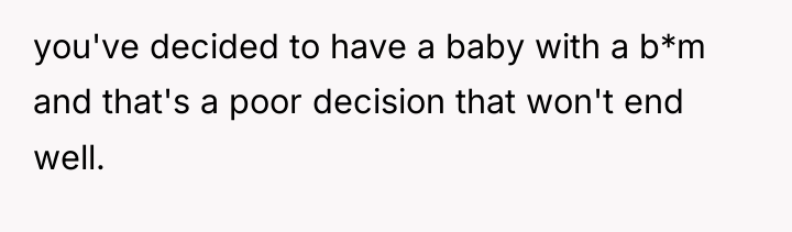 you've decided to have a baby with a b*m and...