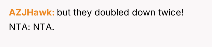 AZJHawk but they doubled down twice! NTA: NTA.